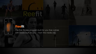 Reeﬁt
The ﬁrst ﬁtness program built for you that comes
with shoes built for you – from the inside out.
 
