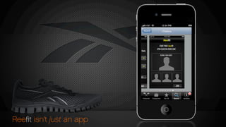 REEBOK REALFLEX
RealFlex all all about natural movement.
REEBOK REALFLEX
RealFlex all all about natural movement.
REEBOK REALFLEX
RealFlex all all about natural movement.
Reeﬁt isn’t just an app
 