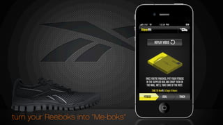 turn your Reeboks into “Me-boks”
need image describing
“send your shoes back
here”
Once you’re ﬁnished, retun your ﬁtbeds to:
ONCE YOU’RE FINISHED SEND YOUR FITBEDS TO:
Reebok
1185 Avenue of the Americas #3,
New York, NY. 10013
FITBEDS CRAFT GOALGOAL TRACK
REPLAY VIDEO
FITBEDS
ONCE YOU’RE FINISHED, PUT YOUR FITBEDS
IN THE SUPPLIED BOX AND DROP THEM IN
THE MAIL. WE’LL TAKE CARE OF THE REST.
TIME TO Reeﬁt: 6 Days 9 Hours
 