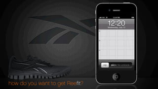 Reebok Reeﬁt
how do you want to get Reeﬁt?
 