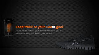 keep track of your Reeﬁt goal
You’re never without your mobile. And now, you’re
always tracking your Reeﬁt goal as well.
 