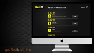 get Reeﬁt with me
21 JULY 2011
AT 3 PM
GROUP SPIN WITH ALICE HURLEY
25 JULY 2011
AT 6:30 PM
GROUP YOGA
26 JULY 2011
AT 3 PM
GROUP SPINNING
JOIN
JOIN
JOIN
28 JULY 2011
WELCOME TO GPWORKOUTS.COM powered by
 