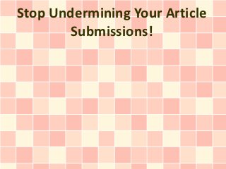 Stop Undermining Your Article
        Submissions!
 