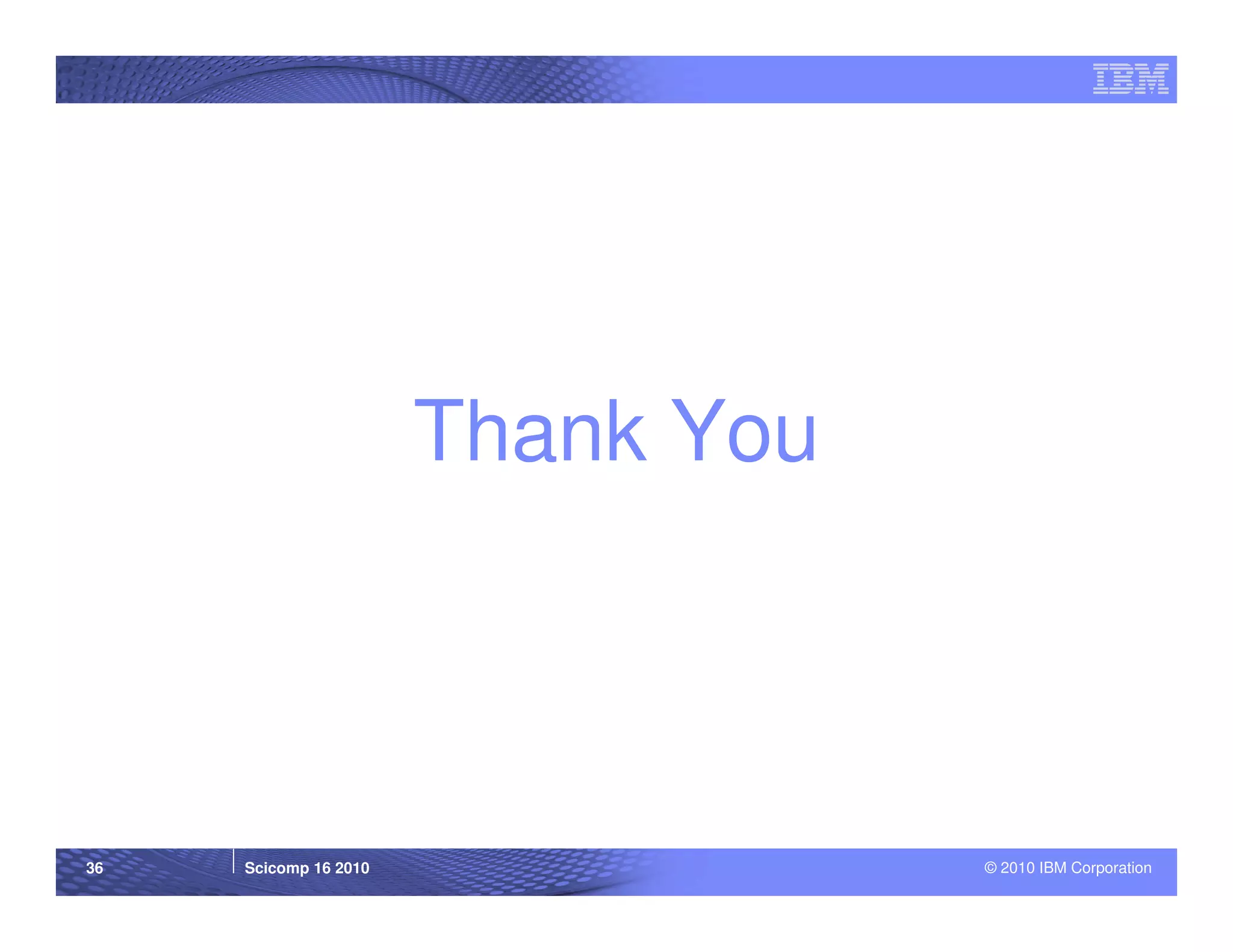 Thank You



36   Scicomp 16 2010               © 2010 IBM Corporation
 