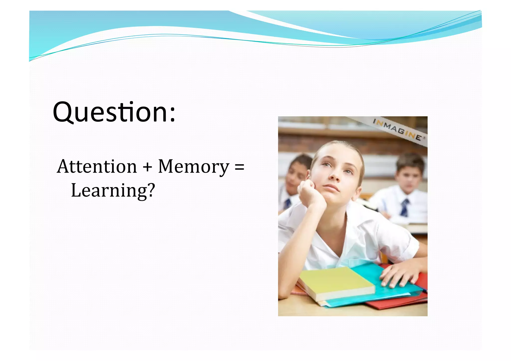 Ques8on: 
Attention + Memory = 
Learning? 
 