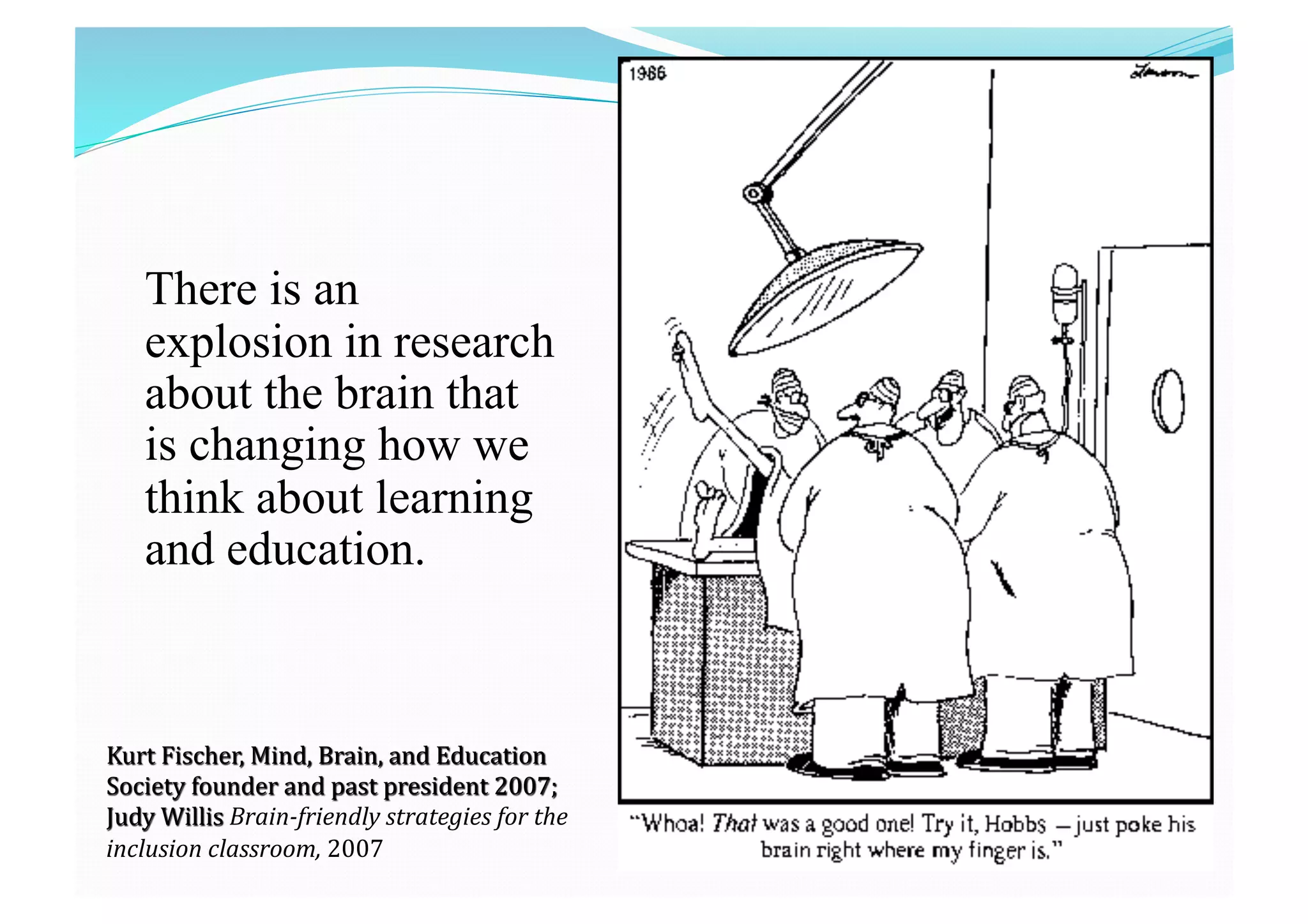 There is an
explosion in research
about the brain that
is changing how we
think about learning
and education.
 