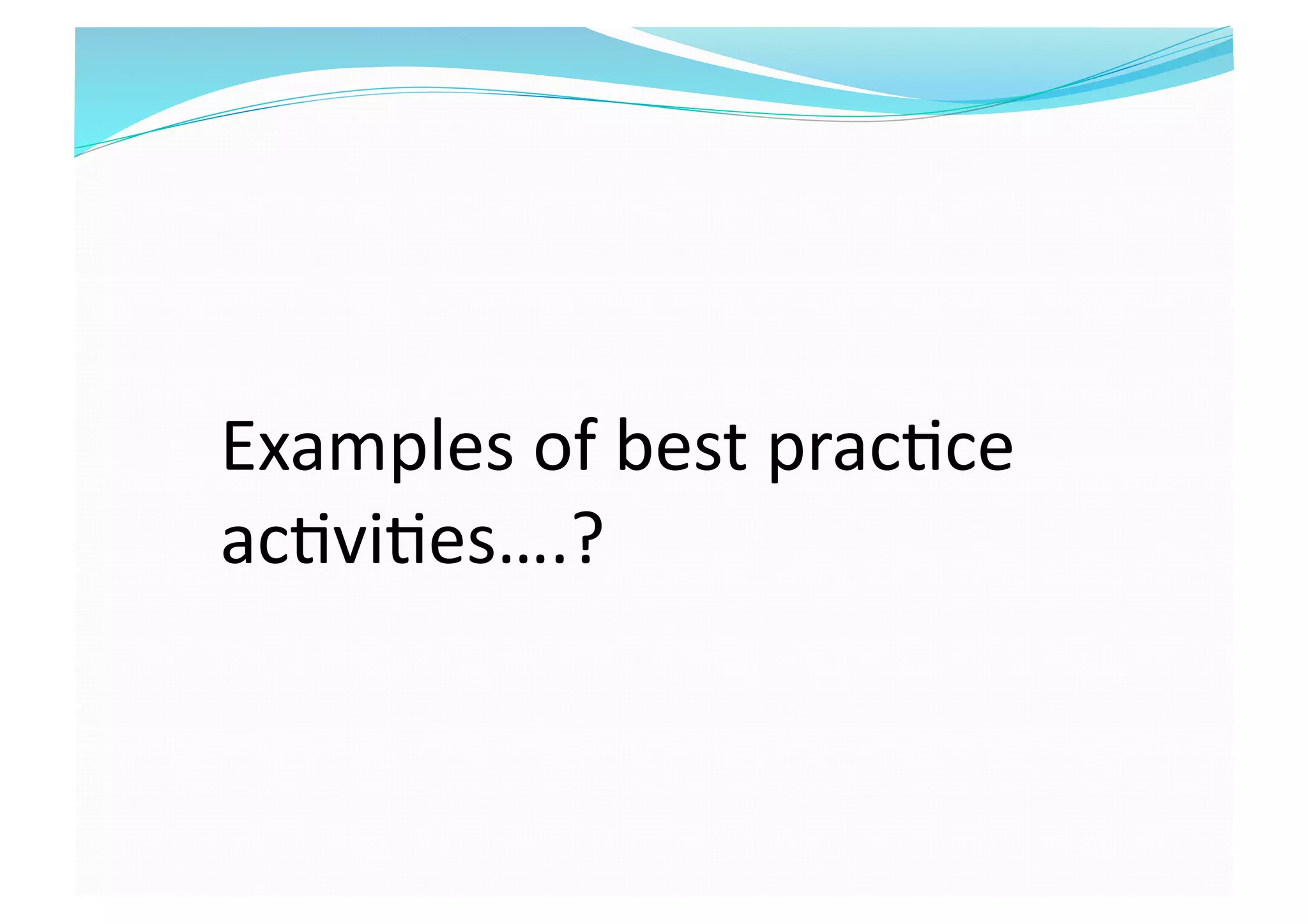 Examples of best prac8ce 
ac8vi8es….? 
 