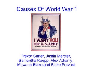 Causes Of World War 1 Trevor Carter, Justin Mercier, Samantha Koepp, Alex Adranly, Mbwana Blake and Blake Prevost 