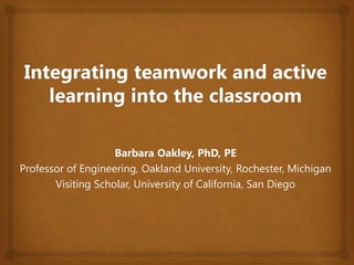 Barbara Oakley, PhD, PE
Professor of Engineering, Oakland University, Rochester, Michigan
Visiting Scholar, University of California, San Diego
 