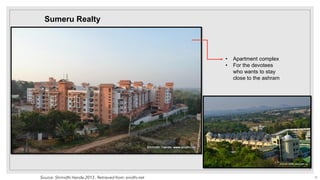 Sumeru Realty
• Apartment complex
• For the devotees
who wants to stay
close to the ashram
Source: Shrinidhi Hande,2013 . Retrieved from: enidhi.net 33
 