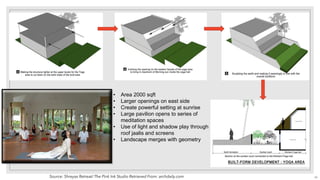 • Area 2000 sqft
• Larger openings on east side
• Create powerful setting at sunrise
• Large pavilion opens to series of
meditation spaces
• Use of light and shadow play through
roof jaalis and screens
• Landscape merges with geometry
Source: Shreyas Retreat/ The Pink Ink Studio Retrieved From: archdaily.com 42
 