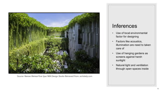 Inferences
• Use of local environmental
factor for designing
• Factors like acoustics,
illumination are need to taken
care of
• Use of hanging gardens as
screens against harsh
sunlight
• Natural light and ventilation
through open spaces inside
Source: Naman Retreat Pure Spa/ MIA Design Studio Retrieved From: archdaily.com
49
 