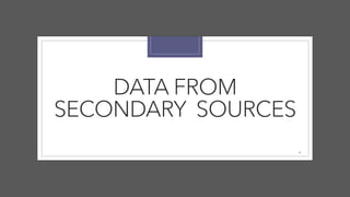 DATA FROM
SECONDARY SOURCES
6
 