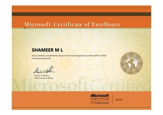 Steven A. Ballmer
Chief Executive Ofﬁcer
SHAMEER M L
Has successfully completed the requirements to be recognized as a Microsoft® Certified
IT Professional (MCITP)
MCITP
 