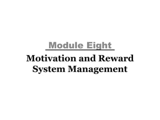 Motivation and Reward
System Management
Module Eight
 
