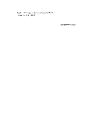 Position: Manager in Hannah shoes Westfield
Mob no. 0210418879
JAGDEEPKARAN SINGH
 