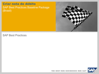 Criar nota de débito 
SAP Best Practices Baseline Package 
(Brasil) 
SAP Best Practices 
 