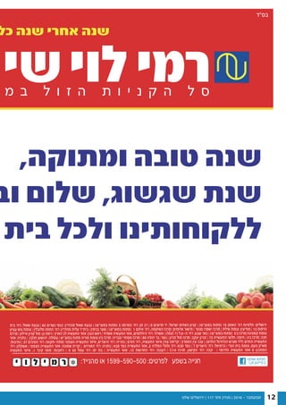‫שלנו‬ ‫ירושלים‬ | 117 '‫מס‬ ‫מגזין‬ | 2016 - ‫ספטמבר‬ 12
‫כל‬ ‫שנה‬ ‫אחרי‬ ‫שנה‬
,‫ומתוקה‬ ‫טובה‬ ‫שנה‬
‫וב‬ ‫שלום‬ ,‫שגשוג‬ ‫שנת‬
‫בית‬ ‫ולכל‬ ‫ללקוחותינו‬
‫בית‬ '‫רח‬ :‫שאול‬ ‫גבעת‬ | 62 ‫נשרים‬ ‫כנפי‬ :‫מהדרין‬ ‫שאול‬ ‫גבעת‬ | (‫במוצ"ש‬ ‫)פתוח‬ 3 ‫הפרסה‬ '‫רח‬ :‫חן‬ ‫רב‬ | 6 ‫חרוצים‬ ‫יד‬ :‫ישראל‬ ‫האחים‬ ‫קניון‬ | (‫במוצ"ש‬ ‫)פתוח‬ 15 ‫האומן‬ '‫רח‬ ‫תלפיות‬ :‫ירושלים‬
‫עציון‬ ‫גוש‬ ‫צומת‬ | ‫מלובלין‬ ‫החוזה‬ '‫רח‬ :‫מהדרין‬ ‫עלית‬ ‫בית"ר‬ | ‫בנימין‬ ‫שער‬ | (‫במוצ"ש‬ ‫)פתוח‬ 1 ‫איתם‬ '‫רח‬ ,‫השיקמה‬ ‫מרכז‬ :‫אדומים‬ ‫מישור‬ | ‫סנטר‬ ‫ישפרו‬ ‫מרכז‬ | ‫שילת‬ ‫צומת‬ :‫מודיעין‬ | 13 ‫הדפוס‬
‫פרדס‬ | ‫איילון‬ ‫קניון‬ ‫מול‬ :‫גן‬ ‫רמת‬ | ‫הארץ‬ ‫לב‬ ‫התעשיה‬ ‫אזור‬ :‫העין‬ ‫ראש‬ | ‫אשדוד‬ ‫התעשיה‬ ‫אזור‬ ,‫היהלומים‬ '‫רח‬ :‫אשדוד‬ | (Mall 7) ‫ה-ע.ל‬ '‫רח‬ :‫שבע‬ ‫באר‬ | (‫במוצ"ש‬ ‫)פתוח‬ ‫ביג‬ ‫קסטינה:מרכז‬ ‫צומת‬
‫אזור‬ :‫נתניה‬ | ‫חנקין‬ ‫יהושוע‬ :‫עפולה‬ | ‫במוצ"ש‬ ‫פתוח‬ ‫פוריה‬ ‫צומת‬ ‫ביג‬ ‫מרכז‬ :‫טבריה‬ ‫מסחרי‬ ‫מרכז‬ | 96 ‫יהודה‬ ‫בר‬ :‫נשר‬ | ‫זכרון‬ ‫מול‬ ‫מרכז‬ :‫יעקב‬ ‫זכרון‬ | 73 ‫התעשייה‬ ‫חלוצי‬ :‫חיפה‬ | ‫ביג‬ ‫מרכז‬ :‫חנה‬
:‫נתיבות‬ | 37 ‫הסיבים‬ '‫רח‬ :‫|פתח-תקווה‬ ‫הצפוני‬ ‫התעשייה‬ ‫איזור‬ ,‫היוצרים‬ '‫רח‬ :‫נהריה‬ | ‫הזרם‬ '‫רח‬ ,‫התעשיה‬ ‫איזור‬ ‫צורן‬ ‫קדימה‬ | ‫המפרץ‬ ‫עין‬ :‫עכו‬ | (‫החדש‬ ‫הכדורגל‬ ‫מגרש‬ ‫)ליד‬ ‫החדש‬ ‫התעשייה‬
'‫רח‬ :‫אשקלון‬ | ‫הצפוני‬ ‫התעשייה‬ ‫אזור‬ :‫שמונה‬ ‫קרית‬ | ‫האורזים‬ '‫רח‬ :‫נתניה‬ | ‫סבא‬ ‫כפר‬ ‫התעשייה‬ ‫אזור‬ ,2 ‫הפלדה‬ ‫גלגלי‬ '‫רח‬ :‫סבא‬ ‫כפר‬ | 7 ‫היוצרים‬ '‫רח‬ :‫כרמיאל‬ | ‫הגדי‬ ‫בית‬ ‫צומת‬ ,‫נועם‬ ‫פארק‬
‫התעשיה‬ ‫איזור‬ ,1 ‫קינד‬ ‫מוטי‬ :‫רחובות‬ | ‫א‬ 20 ‫עמל‬ ‘‫רח‬ :‫ים‬ ‫בת‬ | ‫התעשייה‬ ‫אזור‬ ,12 ‫החרושת‬ ‘‫רח‬ :‫רעננה‬ | G14 ‫מרכז‬ ,‫הקישון‬ ‘‫רח‬ :‫יבנה‬ | ‫הדרומי‬ ‫התעשיה‬ ‫אזור‬ 8 ‫המתכנן‬
 