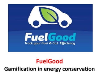 FuelGood
Green Gamification
 