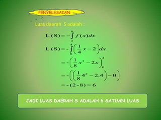 PENYELESAIANLuasdaerah  S adalah :JADI LUAS DAERAH S ADALAH 6 SATUAN LUAS