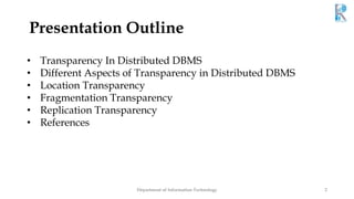 Presentation Outline
• Transparency In Distributed DBMS
• Different Aspects of Transparency in Distributed DBMS
• Location...
