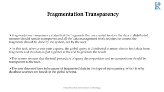 Fragmentation Transparency
Fragmentation transparency states that the fragments that are created to store the data in dis...