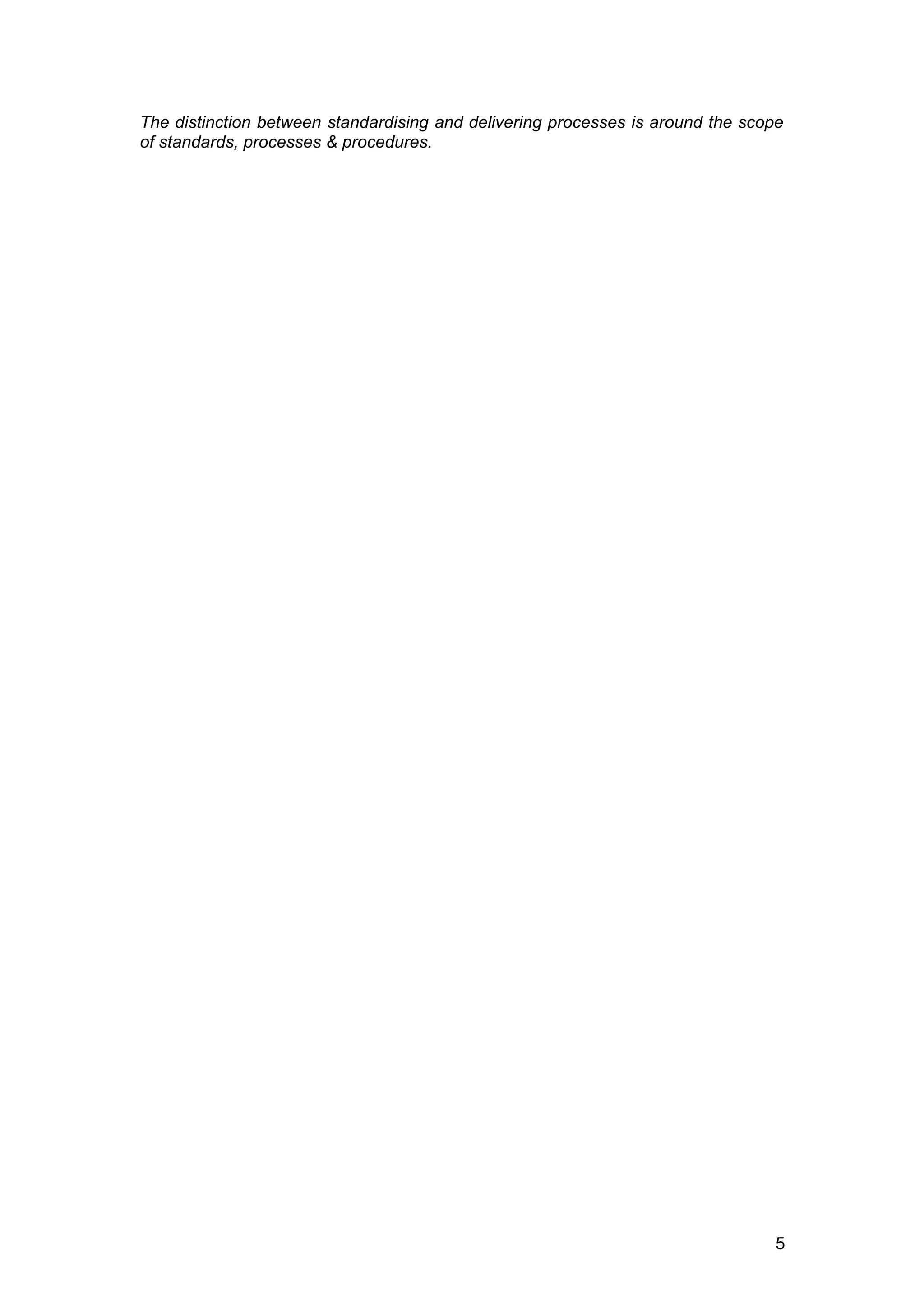 The distinction between standardising and delivering processes is around the scope
of standards, processes & procedures.




                                                                                 5
 