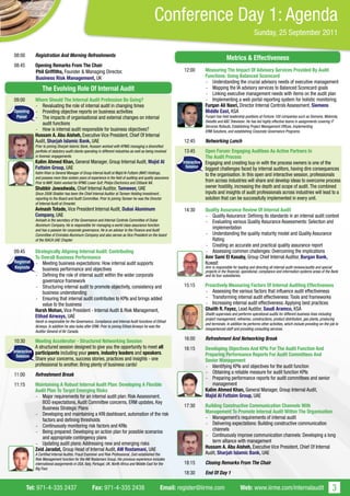 Conference Day 1: Agenda
                                                                                                                                                             Sunday, 25 September 2011

08:00      Registration And Morning Refreshments
                                                                                                                                         Metrics & Effectiveness
08:45      Opening Remarks From The Chair
           Phil Griffiths, Founder & Managing Director,                                                        12:00       Measuring The Impact Of Advisory Services Provided By Audit
           Business Risk Management, UK                                                                                    Functions: Using Balanced Scorecard
                                                                                                                           - Understanding the crucial advisory needs of executive management
                The Evolving Role Of Internal Audit                                                                        - Mapping the IA advisory services to Balanced Scorecard goals
                                                                                                                           - Linking executive management needs with items on the audit plan
09:00      Where Should The Internal Audit Profession Be Going?                                                            - Implementing a web portal reporting system for holistic monitoring
           - Revaluating the role of internal audit in changing times                                                      Furqan Ali Nasri, Director Internal Controls Assessment, Siemens
Opening    - Providing objective reports on business activities                                                            Middle East, KSA
 Panel     - The impacts of organisational and external changes on internal                                                Furqan has held leadership positions at Fortune 100 companies such as Siemens, Motorola,
                                                                                                                           Deloitte and ABC Television. He has led highly effective teams in assignments covering IT
              audit functions
                                                                                                                           Services Rollouts, Establishing Project Management Offices, Implementing
           - How is internal audit responsible for business objectives?                                                    ERM Solutions, and establishing Corporate Governance Programs.
           Hussam A. Abu Aisheh, Executive Vice President, Chief Of Internal
           Audit, Sharjah Islamic Bank, UAE                                                                    12:45       Networking Lunch
           Prior to joining Sharjah Islamic Bank, Hussam worked with KPMG managing a diversified
           portfolio of statutory audit clients operating in different industries as well as being involved    13:45       Open Forum: Engaging Auditees As Active Partners In
           in forensic engagements.                                                                                        The Audit Process
           Kalim Ahmed Khan, General Manager, Group Internal Audit, Majid Al                                   Interactive Engaging and creating buy-in with the process owners is one of the
           Futtaim Group, UAE                                                                                    Session
                                                                                                                           biggest challenges faced by internal auditors, having dire consequences
           Kalim Khan is General Manager of Group Internal Audit at Majid Al-Futtaim (MAF) Holdings,                       to the organisation. In this open and interactive session, professionals
           and possess more than sixteen years of experience in the field of auditing and quality assurance.
           Prior to MAF, Kalim worked for KPMG Lower Gulf, Philips Electronics and Citibank NA.                            from across industries will share and develop ideas to overcome process
           Shabbir Jawadwala, Chief Internal Auditor, Tamweer, UAE                                                         owner hostility, increasing the depth and scope of audit. The combined
           Since 2006 Shabbir has been the Chief Internal Auditor at Tameer Holding Investment ,                           inputs and insights of audit professionals across industries will lead to a
           reporting to the Board and Audit Committee. Prior to joining Tameer he was the Director                         solution that can be successfully implemented in every unit.
           of Internal Audit at Omantel.
           Avinash Totade, Vice President Internal Audit, Dubai Aluminum                                       14:30       Quality Assurance Review Of Internal Audit
           Company, UAE                                                                                                    - Quality Assurance: Defining its standards in an internal audit context
           Avinash is the secretary of the Governance and Internal Controls Committee of Dubai                             - Evaluating various Quality Assurance Assessments: Selection and
           Aluminum Company. He is responsible for managing a world class assurance function
           and has a passion for corporate governance. He is an advisor to the Finance and Audit
                                                                                                                              implementation
           Committee of Emirates Aluminum Company and also serves as Vice President on the board                           - Understanding the quality maturity model and Quality Assurance
           of the ISACA UAE Chapter.                                                                                          Rating
                                                                                                                           - Creating an accurate and practical quality assurance report
09:45    Strategically Aligning Internal Audit: Contributing                                                               - Assessing common challenges: Overcoming the implications
         To Overall Business Performance                                                                                   Amr Sami El Kasaby, Group Chief Internal Auditor, Burgan Bank,
Regional - Meeting business expectations: How internal audit supports                                                      Kuwait
Keynote      business performance and objectives                                                                           Amr is responsible for leading and directing all internal audit reviews/audits and special
                                                                                                                           projects in the financial, operational, compliance and information systems areas of the Bank
         - Defining the role of internal audit within the wider corporate                                                  and its four subsidiaries.
             governance framework
         - Structuring internal audit to promote objectivity, consistency and                                  15:15       Proactively Measuring Factors Of Internal Auditing Effectiveness
             business understanding                                                                                        - Assessing the various factors that influence audit effectiveness
         - Ensuring that internal audit contributes to KPIs and brings added                                               - Transforming internal audit effectiveness: Tools and frameworks
             value to the business                                                                                         - Increasing internal audit effectiveness: Applying best practices
         Harsh Mohan, Vice President - Internal Audit & Risk Management,                                                   Ghaith R. Fayez, Lead Auditor, Saudi Aramco, KSA
                                                                                                                           Ghaith supervises and performs operational audits for different business lines including
         Etihad Airways, UAE                                                                                               project management, refineries, constructions, product distribution, gas plants, producing
           Harsh is responsible for the Governance, Compliance and Internal Audit functions of Etihad
                                                                                                                           and terminals. In addition he performs other activities, which include providing on-the-job to
           Airways. In addition he also looks after ERM. Prior to joining Etihad Airways he was the
                                                                                                                           inexperienced staff and providing consulting services.
           Auditor General of Air Canada.

10:30       Meeting Accelerator - Structured Networking Session                                                16:00       Refreshment And Networking Break
            A structured session designed to give you the opportunity to meet all                              16:15       Developing Objectives And KPIs For The Audit Function And
Interactive participants including your peers, industry leaders and speakers.
  Session                                                                                                                  Preparing Performance Reports For Audit Committees And
            Share your concerns, success stories, practices and insights - one                                             Senior Management
            professional to another. Bring plenty of business cards!                                                       - Identifying KPIs and objectives for the audit function
11:00      Refreshment Break                                                                                               - Obtaining a reliable measure for audit function KPIs
                                                                                                                           - Preparing performance reports for audit committees and senior
11:15      Maintaining A Robust Internal Audit Plan: Developing A Flexible                                                     management
           Audit Plan To Target Emerging Risks                                                                             Kalim Ahmed Khan, General Manager, Group Internal Audit,
           - Major requirements for an internal audit plan: Risk Assessment,                                               Majid Al Futtaim Group, UAE
              BOD expectations, Audit Committee concerns, ERM updates, Key
              Business Strategic Plans                                                                         17:30       Building Constructive Communication Channels With
           - Developing and maintaining a KRI dashboard, automation of the risk                                            Management To Promote Internal Audit Within The Organisation
              factors and defining thresholds                                                                              - Management’s requirements of internal audit
           - Continuously monitoring risk factors and KRIs                                                                 - Delivering expectations: Building constructive communication
           - Being prepared: Developing an action plan for possible scenarios                                                  channels
              and appropriate contingency plans                                                                            - Continuously improve communication channels: Developing a long
           - Updating audit plans: Addressing new and emerging risks                                                           term alliance with management
           Zeid Jaradat, Group Head of Internal Audit, AW Rostamani, UAE                                                   Hussam A. Abu Aisheh, Executive Vice President, Chief Of Internal
           A Certified Internal Auditor, Fraud Examiner and Risk Professional, Zeid established the                        Audit, Sharjah Islamic Bank, UAE
           Risk Management function for the AW Rostamani Group. His previous experience includes
           international assignments in USA, Italy, Portugal, UK, North Africa and Middle East for the         18:15       Closing Remarks From The Chair
           Big Four.
                                                                                                               18:30       End Of Day 1

        Tel: 971-4-335 2437                         Fax: 971-4-335 2438                               Email: register@iirme.com                    Web: www.iirme.com/internalaudit                                 3
 