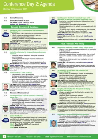 Conference Day 2: Agenda
Monday, 26 September 2011


 08:30          Morning Refreshments                                                                                 13:15        Panel Discussion: Who Should Internal Audit Report To? Its
                                                                                                                                  Implications On Objectivity, Effectiveness And Business Goals
 08:45          Opening Remarks From The Chair                                                                       Settle the
                                                                                                                                  - Ensuring that internal audit is independent of the audited activities
                                                                                                                      ongoing
                Phil Griffiths, Founder & Managing Director,                                                           debate        and internal processes
                Business Risk Management, UK                                                                                      - Avoiding situations conducive for conflict of interest
                                                                                                                                  - Maintaining objectivity and the authority to communicate directly with
                   Corporate Governance & Compliance                                                                                 stakeholders
                                                                                                                                  - The pros and cons of reporting to management and audit committee
 09:00          Does Internal Audit’s Performance Align With Management’s                                                         - Exploring alternative entities to govern internal audit
                Expectations?                                                                                                     Ahmed Al Ansari, Audit & Risk Assessment Group Director, Dubai
International   - Aligning internal audit’s performance with management expectations                                              Aviation City Corporation, UAE
   Keynote      - Ensuring that internal audit performance is in sync with                                                        Prashant Naik, Executive Director – Internal Audit, Dubai Properties
                    management’s expectations: A framework                                                                        Group, UAE
                - Updating the framework: Ensuring internal audit continues to meet                                               Shagufta Farid, Head Of Internal Audit & Compliance, Finance House, UAE
                    management’s evolving expectations
                Robert Rudloff, Vice President Internal Audit, MGM Resorts
                International, USA
                Bob is a 30 year veteran of the hospitality and gaming industry. Currently he is responsible for
                                                                                                                                         Fraud, Forensics & Anti-Bribery
                directing internal audit program at all MGM Resorts’ owned and operated properties. Prior to
                joining MGM Resorts, Bob was Director of Internal Audit Services with PricewaterhouseCoopers.        14:00        Implementing An Effective Fraud And Forensic Auditing Process
                Bob is a recognised leader in the internal auditing profession having held positions of leadership
                within the IIA at the local and international level for over twenty years.                                        - Obtaining a more detailed understanding of the entity and its activities
                                                                                                                                     to identify areas risk
 09:40          Audit’s Role In Reviewing The Company’s Corporate Governance                                                      - Determining the direction of the audit
                Framework                                                                                                         - Minimising organisation’s losses by implementation of an anti fraud
                - Providing an objective evaluation of existing risks and internal                                                   framework to facilitate prevention, detection and investigation of
                   control frameworks                                                                                                fraud
                - Conducting a systematic analysis of business processes and                                                      - Insight into role of internal audit in fraud investigation and fraud
                   associated controls                                                                                               auditing techniques
                - Assessing the accomplishment of corporate goals and objectives                                                  Prashant Naik, Executive Director-Internal Audit, Dubai Properties
                Malcolm Walker, General Manager-Corporate Governance, National                                                    Group, UAE
                Bank Of Abu Dhabi, UAE                                                                                            Prashant has over 18 years of multi industry experience, specialising in internal audit, fraud
                Before joining NBAD in 2010, Malcolm spent over 20 years Standard Chartered Bank based in                         risk management and enterprise risk management. Before joining Dubai Properties Group he
                London, Dubai, Singapore, Seoul, Tokyo and New York. He previously spent 12 years with the                        was Cummins India & KEC International.
                British Army’s Special Investigation Branch serving for 2 years on Anti-Terrorist operations in
                Northern Ireland.                                                                                    14:40        The Bribery Act - A Major Audit, Risk, Compliance And
                                                                                                                                  Procurement Challenge
 10:25          Audit Committees: A Call To Excellence
                                                                                                                                  - What the Bribery Act means for your business and internal audit
                - The organisation’s Central nervous system                                                          Special
                                                                                                                                  - Identifying risks of bribery in international operations
                - Identify areas requiring audit committees’ increasing understanding                                Insight
                                                                                                                                  - Proving you have adequate anti-bribery procedures
                - What does an effective audit committee look like?
                                                                                                                                  - Challenges in implementing adequate procedures
                - Audit’s role in supporting the audit committee’s pursuit of excellence
                                                                                                                                  Keith Read, Director-Group Compliance & Ethics, BT, UK
                - What are the committee’s criteria when evaluating internal audit?                                               Keith has extensive experience in international regulatory compliance, ethics, broad-based
                - Chief Audit Executive: How will his/her role evolve from here?                                                  governance, the Bribery Act, associated ‘adequate procedures’ and telecommunications,
                                                                                                                                  including the Regulatory Settlement with Ofcom as part of the UK’s Telecommunications
                Paul Shantz, Head Of Internal Audit, NCB Capital, Bahrain                                                         Strategic Review.He is a former winner of the Compliance Register’s Best Compliance Officer
                Paul has played leading roles in transforming and managing internal audit departments in                          award, and also won the Best Compliance Company award for BT.
                North America, Europe and the Middle East. He has held executive level positions at CIBC,
                NatWest/RBS, Riyad Bank, Allied Irish Banks and Alghanim International. Paul has also
                consulted to a number of regulators as well as to professional firms and their clients in Asia       15:30        Navigating Anti-Corruption Risk Management: Developing
                and Australia.                                                                                                    Corruption Risk Indicators
                                                                                                                      Must        - Changing corruption threats: Identifying the key corruption risks
 11:10          Networking & Refreshment Break
                                                                                                                     Attend!         facing the organisation
 11:30          Evaluating The Role Of Corporate Governance In Influencing                                                        - Developing reliable corruption risk indicators
                Internal Audit                                                                                                    - Continuously improving corruption risk management: Monitoring
                - Corporate governance and its impact on an organisation’s activities                                                emerging risks
                - The role of corporate governance in supporting internal audit                                                   - Assessing the role of internal audit, risk management and
                - Improving Internal Audit: Addressing changes in corporate                                                          management in anti-corruption risk management
                    governance frameworks                                                                                         Roger Hickman, Global Head Of Business Integrity, Shell, The Netherlands
                                                                                                                                  Prior to joining Shell Roger worked for KPMG, conducting investigations into fraud and
                Ahmed Al Ansari, Audit & Risk Assessment Group Director, Dubai                                                    misconduct in multiple jurisdictions in the Middle East and Africa as well as China, the United
                Aviation City Corporation, UAE                                                                                    Kingdom the USA. Roger has a dual qualification as a Chartered Accountant and lawyer. He
                Ahmed performs Financial, Compliance and Performance Audit, in addition to the Risk                               previously taught law to undergraduate students and finance to MBA students. Since June
                Assessment and Corporate Governance assignments. His position covers all the entities that
                come under the Dubai Aviation City Corporation including Dubai World Central, Dubai Airports                      2011 he is on secondment from Shell to the Qatar International Petroleum Marketing Company
                Corporate, Engineering Services Department, Dubai Duty Free, Dubai Aviation Navigation                            in the role of CFO.
                Services, Dubai Aviation Club, Airport Hotels.
                                                                                                                     16:15        Internal Audit’s Changing Relationship With Compliance
 12:15          Speaker Hosted Lunch                                                                                              - The evolving objectives of compliance and its impact on internal audit
                This is your chance to chat with leading speakers over a relaxed seated                                           - Developing innovative methods to support the objectives of
 Interactive    lunch. Ask them to elaborate on points made during their presentation or                                              compliance
   Session      take the opportunity to put your ideas to the people shaping internal audit                                       - Building an active partnership together to support business objectives
                and risk assurance. Sign up for the table of your choice below:                                                   Muhammed Zahid, Compiance Officer, Riyad Bank, KSA
                Table 1 – Robert Rudloff, MGM Resorts International                                                               Before joining Riyad Bank, Muhammed was the Assistant Director of the State Bank of
                Table 2 – Keith Read, BT                                                                                          Pakistan. He introduced transformational approach to compliance management to managing
                                                                                                                                  change through phased manner.
                Table 3 – Roger Hickman, Shell




4        Tel: 971-4-335 2437                              Fax: 971-4-335 2438                               Email: register@iirme.com                     Web: www.iirme.com/internalaudit
 