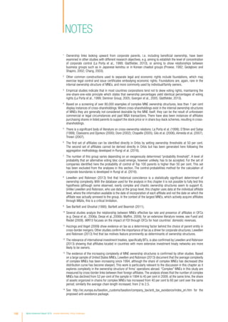 1
	 Ownership links looking upward from corporate parents, i.e. including beneficial ownership, have been
examined in other studies with different research objectives, e.g. aiming to establish the level of concentration
of corporate control (La Porta et al., 1999; Glattfelder, 2010), or aiming to show relationships between
business groups such as in Japanese keiretsu or in Korean chaebol groups (Prowse, 1992; Gedajlovic and
Shapiro, 2002; Chang, 2003).
2
	 Other common constructions used to separate legal and economic rights include foundations, which may
exercise legal control and issue certificates embodying economic rights. Foundations are, again, rare in the
internal ownership structure of MNEs, and more commonly used by individual/family owners.
3
	 Empirical studies indicate that in most countries corporations tend not to skew voting rights, maintaining the
one-share-one-vote principle which states that ownership percentages yield identical percentages of voting
rights (La Porta et al., 1999; Deminor Group, 2005; Goergen et al., 2005; Glattfelder, 2010).
4
	 Based on a screening of over 80,000 examples of complex MNE ownership structures, less than 1 per cent
display instances of cross-shareholdings.Where cross-shareholdings exist in the internal ownership structures
of MNEs they are generally not considered desirable by the MNE itself; they can be the result of unforeseen
commercial or legal circumstances and past MA transactions. There have also been instances of affiliates
purchasing shares in listed parents to support the stock price or in share buy-back schemes, resulting in cross-
shareholdings.
5
	 There is a significant body of literature on cross-ownership relations: La Porta et al. (1999); O’Brien and Salop
(1999); Claessens and Djankov (2000); Dore (2002); Chapelle (2005); Gilo et al. (2006); Almeida et al. (2007);
Trivieri (2007).
6
	 The first set of affiliates can be identified directly in Orbis by setting ownership thresholds at 50 per cent.
The second set of affiliates cannot be derived directly in Orbis but has been generated here following the
aggregation methodology developed in Rungi et al. (2016).
7
	 The number of this group varies depending on an exogenously determined “probability threshold”. A level of
probability that an alternative voting bloc could emerge, however unlikely, has to be accepted. For the set of
companies identified here the probability of control of Top 100 parents is higher than 50 per cent. This set
has been excluded from the analyses in this section. The control-probabilities method for the calculation of
corporate boundaries is developed in Rungi et al. (2016).
8
	 Lewellen and Robinson (2013) find that historical coincidence is a statistically significant determinant of
ownership complexity. With the database used for the analysis in this chapter it is not possible to fully test this
hypothesis (although some observed, overly complex and chaotic ownership structures seem to support it).
Unlike Lewellen and Robinson, who use data at the group level, this chapter uses data at the individual affiliate
level, where the information available is the date of incorporation of each affiliate and not the date on which the
affiliate was actually annexed to the group. In the context of the largest MNEs, which actively acquire affiliates
through MAs, this is a critical limitation.
9
	 See Bartlett and Ghoshal (1990); Bartlett and Beamish (2011).
10
	Several studies analyze the relationship between MNEs effective tax rate and presence of affiliates in OFCs
(e.g. Desai et al., 2006a; Desai et al.,2006b; Maffini, 2009); for an extensive literature review, see Fuest and
Riedel (2009). WIR15 focuses on the impact of FDI through OFCs for host countries’ domestic revenues.
11
	Huizinga and Voget (2009) show evidence on tax as a determining factor behind the choice of parent entity in
cross-border mergers. Other studies confirm the importance of tax as a driver for corporate structures. Lewellen
and Robinson (2013) find that tax motives feature prominently as determinants of ownership structures.
12
	 The relevance of international investment treaties, specifically BITs, is also confirmed by Lewellen and Robinson
(2013) showing that affiliates located in countries with more extensive investment treaty networks are more
likely to be owners.
13
	The evidence of the increasing complexity of MNE ownership structures is confirmed by other studies. Based
on a large sample of United States MNEs, Lewellen and Robinson (2013) document that the average complexity
of complex MNEs has been increasing since 1994, although the share of complex MNEs has decreased (the
distribution curve has become steeper). This work is particularly relevant to the discussion in this chapter as it
explores complexity in the ownership structure of firms’ operations abroad. “Complex” MNEs in this study are
measured by cross-border links between their foreign affiliates.The analysis shows that the number of complex
MNEs has declined from 52 per cent of the sample in 1994 to 45 per cent in 2009; at the same time, the share
of assets organized in chains for complex MNEs has increased from 40 per cent to 60 per cent over the same
period; similarly the average chain length increased, from 2 to 2.5.
14
	See http://ec.europa.eu/taxation_customs/taxation/company_tax/anti_tax_avoidance/index_en.htm for the
proposed anti-avoidance package.
notes
188 World Investment Report 2016 Investor Nationality: Policy Challenges
 