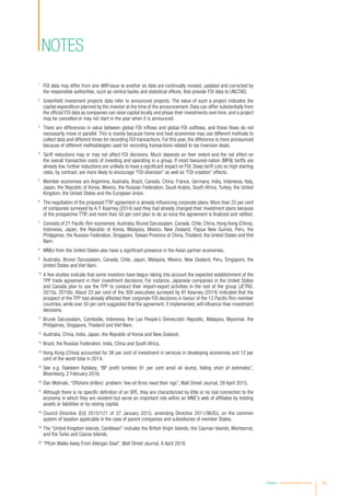 notes
1
	 FDI data may differ from one WIR issue to another as data are continually revised, updated and corrected by
the responsible authorities, such as central banks and statistical offices, that provide FDI data to UNCTAD.
2
	 Greenfield investment projects data refer to announced projects. The value of such a project indicates the
capital expenditure planned by the investor at the time of the announcement. Data can differ substantially from
the official FDI data as companies can raise capital locally and phase their investments over time, and a project
may be cancelled or may not start in the year when it is announced.
3
	 There are differences in value between global FDI inflows and global FDI outflows, and these flows do not
necessarily move in parallel. This is mainly because home and host economies may use different methods to
collect data and different times for recording FDI transactions. For this year, the difference is more pronounced
because of different methodologies used for recording transactions related to tax inversion deals.
4
	 Tariff reductions may or may not affect FDI decisions. Much depends on their extent and the net effect on
the overall transaction costs of investing and operating in a group. If most-favoured-nation (MFN) tariffs are
already low, further reductions are unlikely to have a significant impact on FDI. Deep tariff cuts on high starting
rates, by contrast, are more likely to encourage “FDI diversion” as well as “FDI creation” effects.
5
	 Member economies are Argentina, Australia, Brazil, Canada, China, France, Germany, India, Indonesia, Italy,
Japan, the Republic of Korea, Mexico, the Russian Federation, Saudi Arabia, South Africa, Turkey, the United
Kingdom, the United States and the European Union.
6
	 The negotiation of the proposed TTIP agreement is already influencing corporate plans. More than 25 per cent
of companies surveyed by A.T. Kearney (2014) said they had already changed their investment plans because
of the prospective TTIP, and more than 50 per cent plan to do so once the agreement is finalized and ratified.
7
	 Consists of 21 Pacific Rim economies: Australia, Brunei Darussalam, Canada, Chile, China, Hong Kong (China),
Indonesia, Japan, the Republic of Korea, Malaysia, Mexico, New Zealand, Papua New Guinea, Peru, the
Philippines, the Russian Federation, Singapore, Taiwan Province of China, Thailand, the United States and Viet
Nam.
8
	 MNEs from the United States also have a significant presence in the Asian partner economies.
9
	 Australia, Brunei Darussalam, Canada, Chile, Japan, Malaysia, Mexico, New Zealand, Peru, Singapore, the
United States and Viet Nam.
10
	A few studies indicate that some investors have begun taking into account the expected establishment of the
TPP trade agreement in their investment decisions. For instance, Japanese companies in the United States
and Canada plan to use the TPP to conduct their import-export activities in the rest of the group (JETRO,
2015a, 2015b). About 22 per cent of the 300 executives surveyed by AT Kearney (2014) indicated that the
prospect of the TPP had already affected their corporate FDI decisions in favour of the 12 Pacific Rim member
countries, while over 50 per cent suggested that the agreement, if implemented, will influence their investment
decisions.
11
	Brunei Darussalam, Cambodia, Indonesia, the Lao People’s Democratic Republic, Malaysia, Myanmar, the
Philippines, Singapore, Thailand and Viet Nam.
12
	Australia, China, India, Japan, the Republic of Korea and New Zealand.
13
	Brazil, the Russian Federation, India, China and South Africa.
14
	Hong Kong (China) accounted for 38 per cent of investment in services in developing economies and 12 per
cent of the world total in 2014.
15
	See e.g. Rakteem Katakey, “BP profit tumbles 91 per cent amid oil slump, falling short of estimates”,
Bloomberg, 2 February 2016.
16
	Dan Molinski, “Offshore drillers’ problem: few oil firms need their rigs”, Wall Street Journal, 28 April 2015.
17
	Although there is no specific definition of an SPE, they are characterized by little or no real connection to the
economy in which they are resident but serve an important role within an MNE’s web of affiliates by holding
assets or liabilities or by raising capital.
18
	Council Directive (EU) 2015/121 of 27 January 2015, amending Directive 2011/96/EU, on the common
system of taxation applicable in the case of parent companies and subsidiaries of member States.
19
	The “United Kingdom Islands, Caribbean” includes the British Virgin Islands, the Cayman Islands, Montserrat,
and the Turks and Caicos Islands.
20
	“Pfizer Walks Away From Allergan Deal”, Wall Street Journal, 6 April 2016.
Chapter I Global Investment Trends 33
 