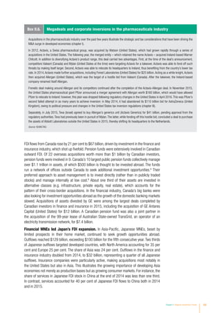 Chapter II Regional Investment Trends 69
FDI flows from Canada rose by 21 per cent to $67 billion,driven by investment in the finance and
insurance industry, which shot up fivefold. Pension funds were extensively involved in Canadian
outward FDI. Of 22 overseas acquisitions worth more than $1 billion by Canadian investors,
pension funds were involved in 9. Canada’s 10 largest public pension funds collectively manage
over $1.1 trillion in assets, of which $500 billion is thought to be invested abroad. The funds
run a network of offices outside Canada to seek additional investment opportunities.8
Their
preferred approach to asset management is to invest directly (rather than in publicly traded
stocks) and manage internally at low cost.9
About one third of their assets are invested in
alternative classes (e.g. infrastructure, private equity, real estate), which accounts for the
pattern of their cross-border acquisitions. In the financial industry, Canada’s big banks were
also looking for investment opportunities abroad as the growth of the domestic banking markets
slowed. Acquisitions of assets divested by GE were among the largest deals completed by
Canadian investors in finance and insurance in 2015, including the acquisition of GE Antares
Capital (United States) for $12 billion. A Canadian pension fund was also a joint partner in
the acquisition of the 99-year lease of Australian State-owned TransGrid, an operator of an
electricity transmission network, for $7.4 billion.
Financial MNEs led Japan’s FDI expansion. In Asia-Pacific, Japanese MNEs, beset by
limited prospects in their home market, continued to seek growth opportunities abroad.
Outflows reached $129 billion, exceeding $100 billion for the fifth consecutive year. Two thirds
of Japanese outflows targeted developed countries, with North America accounting for 35 per
cent and Europe 25 per cent. The share of Asia was 24 per cent. Outflows in the finance and
insurance industry doubled from 2014, to $32 billion, representing a quarter of all Japanese
outflows. Insurance companies were particularly active, making acquisitions most notably in
the United States but also in Asia. This illustrates the growing importance of developing Asia
economies not merely as production bases but as growing consumer markets. For instance, the
share of services in Japanese FDI stock in China at the end of 2014 was less than one third.
In contrast, services accounted for 40 per cent of Japanese FDI flows to China both in 2014
and in 2015.
Acquisitions in the pharmaceuticals industry over the past few years illustrate the strategic and tax considerations that have been driving the
MA surge in developed economies (chapter I).
In 2012, Actavis, a Swiss pharmaceutical group, was acquired by Watson (United States), which had grown rapidly through a series of
acquisitions in the United States. The following year, the merged entity – which retained the name Actavis – acquired Ireland-based Warner
Chilcott. In addition to diversifying Actavis’s product range, this deal carried two advantages. First, at the time of the deal’s announcement,
competitors Valeant (Canada) and Mylan (United States at the time) were targeting Actavis for a takeover. Actavis was able to fend off such
threats by making itself larger. Second, Actavis was able to relocate its headquarters to Ireland, thus benefiting from the country’s lower tax
rate. In 2014,Actavis made further acquisitions, including Forest Laboratories (United States) for $25 billion.Acting as a white knight,Actavis
then acquired Allergan (United States), which was the target of a hostile bid from Valeant (Canada). After the takeover, the Ireland-based
company renamed itself Allergan.
Frenetic deal making around Allergan and its competitors continued after the completion of the Actavis-Allergan deal. In November 2015,
the United States pharmaceutical giant Pfizer announced a merger agreement with Allergan worth $160 billion, which would have allowed
Pfizer to relocate to Ireland: however, this plan was dropped following regulatory changes in the United States in April 2016.This was Pfizer’s
second failed attempt in as many years to achieve inversion: in May 2014, it had abandoned its $110 billion bid for AstraZeneca (United
Kingdom), owing to political pressure and changes in the United States tax inversion regulations (chapter III).
Separately, in July 2015, Teva (Israel) agreed to buy Allergan’s generics unit (Actavis Generics) for $41 billion, pending approval from the
regulatory authorities.Teva had previously been in pursuit of Mylan.The latter, while fending off this hostile bid, concluded a deal to purchase
the assets of Abbott Laboratories outside the United States in 2015, thereby shifting its headquarters to the Netherlands.
Source: ©UNCTAD.
Box II.6. Megadeals and corporate inversions in the pharmaceuticals industry
 