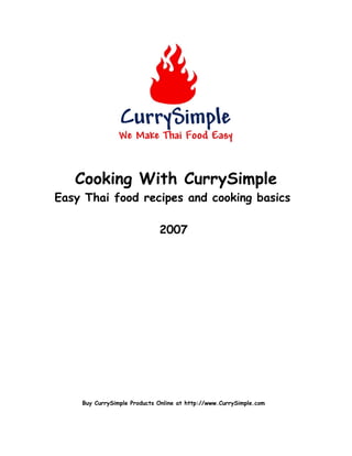 Cooking With CurrySimple
Easy Thai food recipes and cooking basics

                             2007




    Buy CurrySimple Products Online at http://www.CurrySimple.com
 