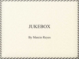 JUKEBOX By Marcio Reyes 