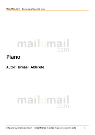 MailxMail.com - Cursos gratis en la web




Piano
Autor: Ismael Alderete




http://www.mailxmail.com - Encontraras muchos más cursos como este   1
 