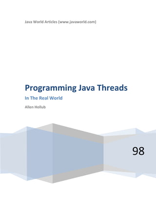 Java World Articles (www.javaworld.com)




Programming Java Threads
In The Real World
Allen Hollub




                                          98
 