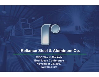 Reliance Steel & Aluminum Co.
       CIBC World Markets
      Best Ideas Conference
       November 28, 2007
          www.rsac.com
 