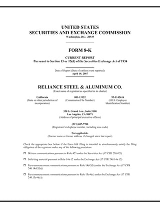 UNITED STATES
     SECURITIES AND EXCHANGE COMMISSION
                                           Washington, D.C. 20549




                                             FORM 8-K
                                 CURRENT REPORT
         Pursuant to Section 13 or 15(d) of the Securities Exchange Act of 1934

                               Date of Report (Date of earliest event reported):
                                               April 19, 2007




              RELIANCE STEEL & ALUMINUM CO.
                             (Exact name of registrant as specified in its charter)

             California                          001-13122                               95-1142616
   (State or other jurisdiction of         (Commission File Number)                   (I.R.S. Employer
           incorporation)                                                          Identification Number)


                                        350 S. Grand Ave., Suite 5100
                                           Los Angeles, CA 90071
                                     (Address of principal executive offices)

                                               (213) 687-7700
                            (Registrant’s telephone number, including area code)

                                            Not applicable.
                        (Former name or former address, if changed since last report)


Check the appropriate box below if the Form 8-K filing is intended to simultaneously satisfy the filing
obligation of the registrant under any of the following provisions:

    Written communications pursuant to Rule 425 under the Securities Act (17 CFR 230.425)

    Soliciting material pursuant to Rule 14a-12 under the Exchange Act (17 CFR 240.14a-12)

    Pre-commencement communications pursuant to Rule 14d-2(b) under the Exchange Act (17 CFR
    240.14d-2(b))

    Pre-commencement communications pursuant to Rule 13e-4(c) under the Exchange Act (17 CFR
    240.13e-4(c))
 