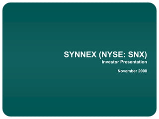 SYNNEX (NYSE: SNX)
        Investor Presentation

               November 2008
 