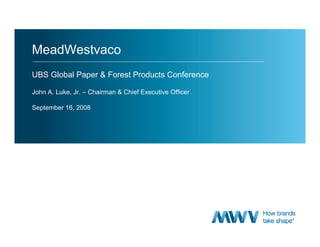 MeadWestvaco
UBS Global Paper & Forest Products Conference

John A. Luke, Jr. – Chairman & Chief Executive Officer

September 16, 2008
 