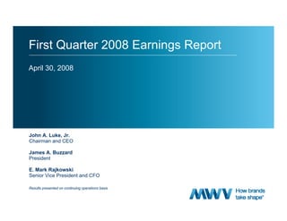 First Quarter 2008 Earnings Report
April 30, 2008




John A. Luke, Jr.
Chairman and CEO

James A. Buzzard
President

E. Mark Rajkowski
Senior Vice President and CFO

Results presented on continuing operations basis
 
