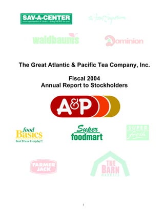 The Great Atlantic & Pacific Tea Company, Inc.

                Fiscal 2004
       Annual Report to Stockholders




                      1
 