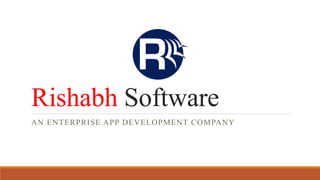 Rishabh Software
AN ENTERPRISE APP DEVELOPMENT COMPANY
 