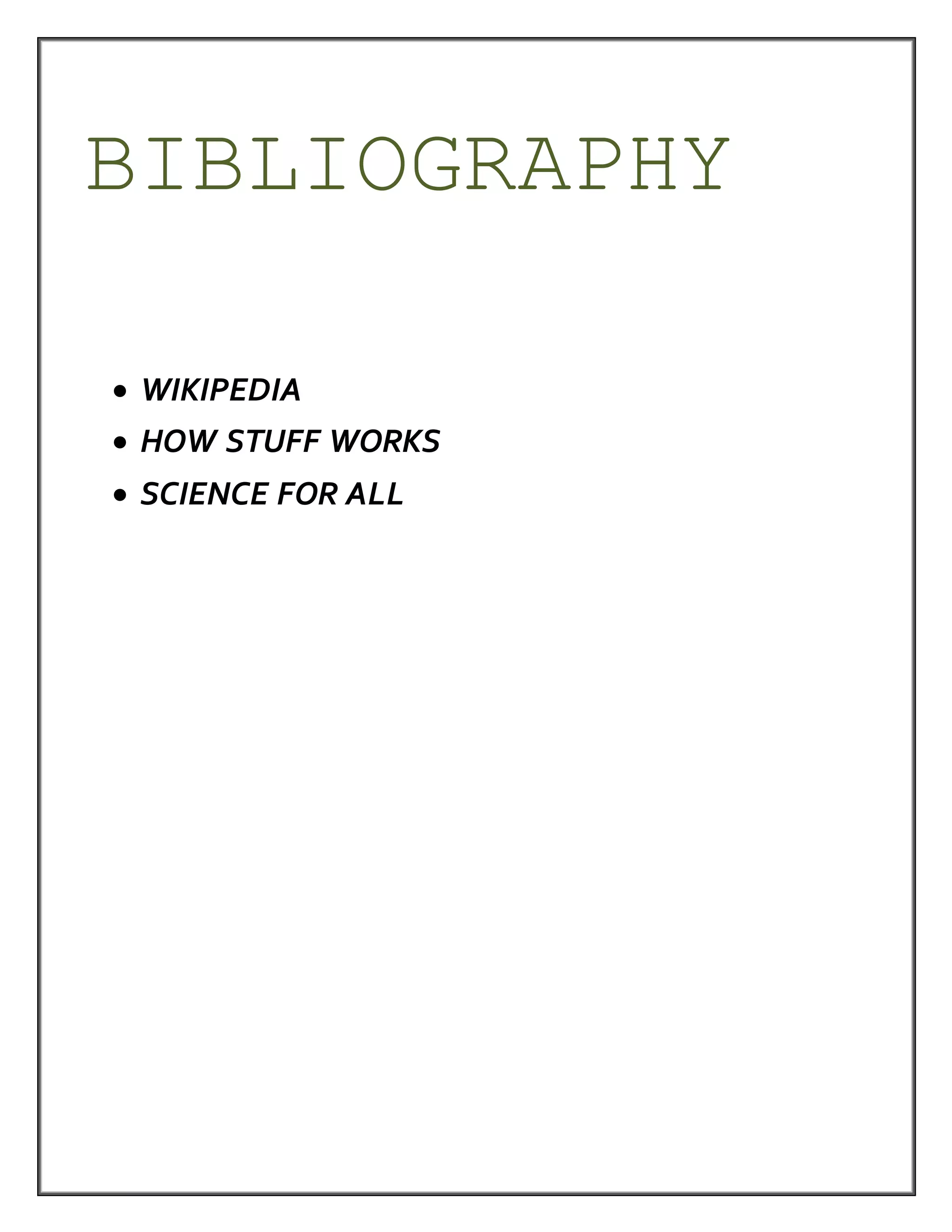 BIBLIOGRAPHY
 WIKIPEDIA
 HOW STUFF WORKS
 SCIENCE FOR ALL
 