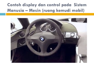 Contoh display dan control pada Sistem
Manusia – Mesin (ruang kemudi mobil)
 