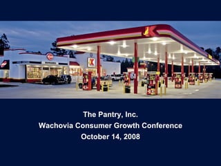 The Pantry, Inc.
Wachovia Consumer Growth Conference
          October 14, 2008
 