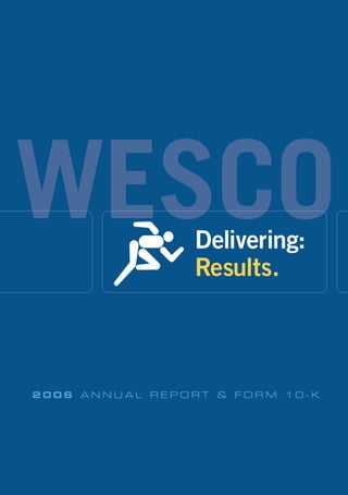 WESCO           Delivering:
                Results.



2006 ANNUAL REPORT & FORM 10-K
 