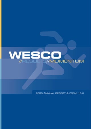 WESCO
WESCO
  //RESULTS//MOMENTUM
 //RESULTS//MOMENTUM




       2005 ANNUAL REPORT & FORM 10-K
       2005 ANNUAL REPORT & FORM 10-K
 