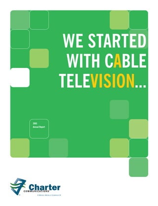 WE STARTED
                 WITH CABLE
                TELEVISION...
2003
Annual Report
 