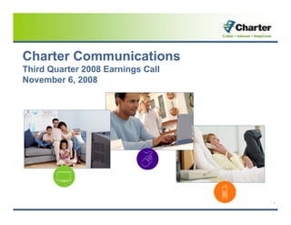 Charter Communications
Third Quarter 2008 Earnings Call
November 6, 2008




                                   1
 